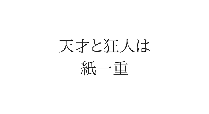 天才と狂人は紙一重